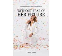 Without Fear Of Her Future: A Women's Guide To Real Estate Investing