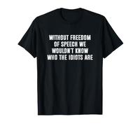 Without Freedom of Speech We Wouldn't Know Who Idiots Are Camiseta