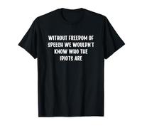 Without Freedom of Speech We Wouldn't Know Who Idiots Are Camiseta