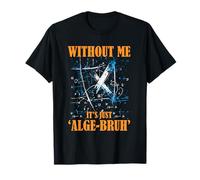 WITHOUT ME IT'S JUST ALGE BRUH Camiseta