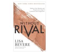 Without Rival: Embrace Your Identity and Purpose in an Age of Confusion and Comparison