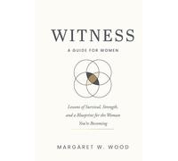 Witness: A Guide for Women: Lessons of Survival, Strength and a Blueprint for the Woman You're Becoming