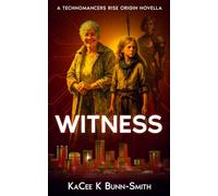 Witness: A Technomancers Rise Origin Novella (Tales of the Technomancer's Rise)