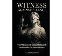 WITNESS AGAINST SILENCE: The Odyssey of Isaias Medina III. Inside Power, Law, and Conscience