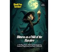 Witness as a Child of the Macabre: A Thrilling History Book for Kids Exploring Medieval Nightmares and Dark Childhoods (Book for Curious Kids)