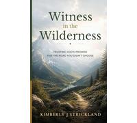 Witness in the Wilderness: TRUSTING GOD'S PROMISE FOR THE ROAD YOU DIDN'T CHOOSE