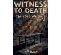 Witness to Death: The 2023 Writings: 10 (The Writings of Jeff Hood)