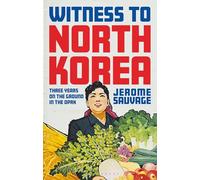Witness to North Korea: Three Years on the Ground in the DPRK (Asian Arguments)