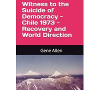 Witness to the Suicide of Democracy - Chile 1973 - Recovery and World Direction
