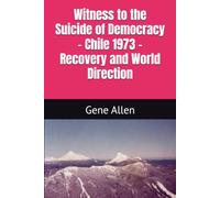 Witness to the Suicide of Democracy - Chile 1973 - Recovery and World Direction