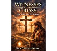 Witnesses At The Cross: Who Is This Jesus Of Nazareth?