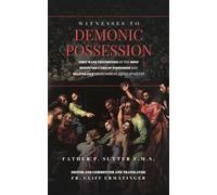 Witnesses to Demonic Possession: Firsthand Testimonies of the Most Renowned Cases of Possession and Deliverance as Recounted by Those Involved