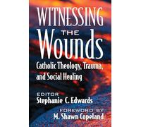 Witnessing the Wounds: Catholic Theology, Trauma, and Social Healing