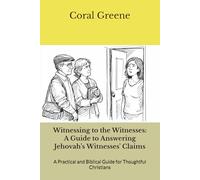 Witnessing to the Witnesses: A Guide to Answering Jehovah’s Witnesses' Claims: A Practical and Biblical Guide for Thoughtful Christians
