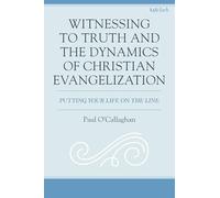 Witnessing to Truth and the Dynamics of Christian Evangelization: Putting your Life on the Line