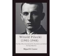 Witold Pilecki (1901-1948): The Man Who Volunteered for Auschwitz and Defied the Nazi Machine.