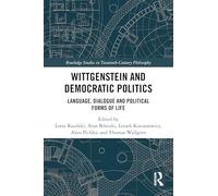 Wittgenstein and Democratic Politics: Language, Dialogue and Political Forms of Life (Routledge Studies in Twentieth-Century Philosophy)