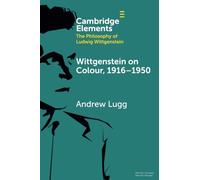 Wittgenstein on Colour, 1916–1950 (Elements in the Philosophy of Ludwig Wittgenstein)