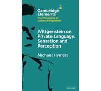 Wittgenstein on Private Language, Sensation and Perception (Elements in the Philosophy of Ludwig Wittgenstein)