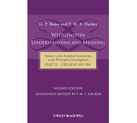 Wittgenstein Understanding and Meaning 2nd edition: Volume 1 of an Analytical Commentary on the Philosophical Investigations, Part II: Exegesis ... on the Philosophical Investigations, 1)