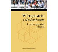 Wittgenstein y el escepticismo. Certeza, paradoja y locura: 147 (Humanidades)