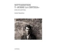 Wittgenstein Y Sobre La Certeza: Guia De Lectura