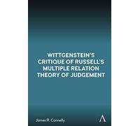 Wittgenstein's Critique of Russell's Multiple Relation Theory of Judgement: 1 (Anthem Studies in Wittgenstein)