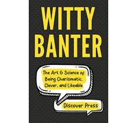 Witty Banter: The Art & Science of Being Charismatic, Clever, and Likeable