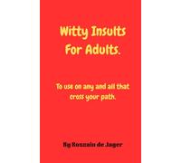 Witty Insults for Adults: Playful, Witty and Cruel insults to use on all that come across your path