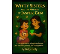 Witty Sisters and the Mystery of the Jasper Gem: A tale of two sisters, a forgotten forest, and the luminous power of love and imagination.