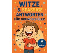 Witze & Spassige Antworten für Grundschüler: Witze & spaßige Antworten für Grundschüler Lustige Kinderwitze, freche Sprüche und clevere Antworten - Das Schulspaß-Buch ab 7 Jahren