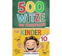 Witzebuch für Kinder ab 10 Jahren: 500 Witze & Scherzfragen inkl. 4-Bonus Kapitel ! Ein tolles Geschenk für Jungen und Mädchen ab 10 Jahren