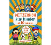 Witzebuch für Kinder ab 10 Jahren: Die besten 525 Kinderwitze & Scherzfragen für die ganze Familie - Lustiges Geschenk für Jungen und Mädchen - Kinderbuch zum Lachen