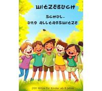Witzebuch Schul- und Alltagswitze 200 Witze für Kinder ab 8 Jahre