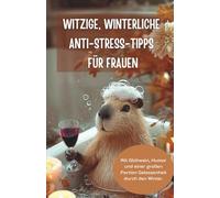 Witzige Anti-Stress-Tipps für Frauen: Das lustige Winter-Geschenkbuch zum Lachen, Entspannen & Glühwein trinken