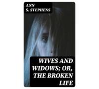 Wives And Widows; Or The Broken Life (ebook)