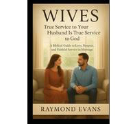 Wives: True Service to Your Husband Is True Service to God: A Biblical Guide to Love, Respect, and Faithful Service in Marriage