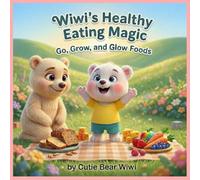 Wiwi's Healthy Eating Magic: Go, Grow, and Glow Foods: A Fun Story to Help Kids Build Healthy Food Habits and Balanced Plates (Wiwi’s Good Habits & Learning Series)