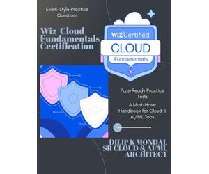 Wiz Cloud Fundamentals Certification: Pass-Ready Practice Tests (Data Science, ML, GenAI & Agentic AI)