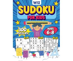 Wiz Sudoku for Kids Ages 6-8: A Big Activity Book of Logic Puzzles for Primary School Stars - Featuring 300 Fun 4x4, 6x6, and 9x9 Grids