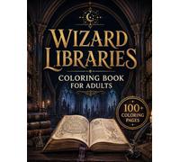 Wizard Libraries Coloring Book for Adults: 100+ Enchanted Libraries, Ancient Spellbooks, Arcane Archives, Magical Reading Rooms & Mystical Studies for ... Escape (Enchanted Interiors Collection)