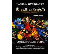 Wizard of Legend 2 GAME GUIDE: The Complete Official Game Guide - Master Every Arcana, Quest, and Strategy to Become a True Legendary Wizard