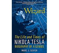 Wizard: The Life and Times of Nikola Tesla: Biography of a Genius