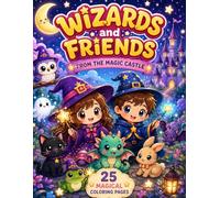 WIZARDS AND FRIENDS FROM THE MAGIC CASTLE: CUTE FANTASY COLORING BOOK FOR KIDS AGES 4-8 (Magic Friends Coloring Book Series)