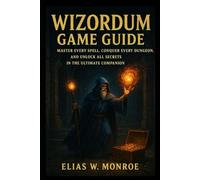 Wizordum Game Guide: Master Every Spell, Conquer Every Dungeon, and Unlock All Secrets in the Ultimate Companion