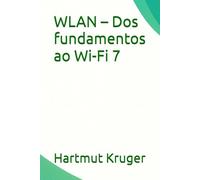 WLAN - Dos fundamentos ao Wi-Fi 7