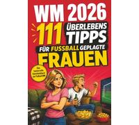 WM 2026 - 111 Überlebens Tipps für fußballgeplagte Frauen: 111 humorvolle Tipps & Strategien - Das lustige Geschenkbuch für Frauen, Freundinnen und Ehefrauen zur Fußball Weltmeisterschaft