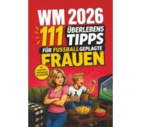 WM 2026 - 111 Überlebens Tipps für fußballgeplagte Frauen: 111 humorvolle Tipps & Strategien - Das lustige Geschenkbuch für Frauen, Freundinnen und Ehefrauen zur Fußball Weltmeisterschaft