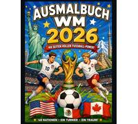 WM 2026 Ausmalbuch für Kinder - Alle 48 Nationen der WM 2026 in einem Ausmalbuch.: Das große Fußball-Malbuch zur FIFA WM 2026 • 48+ Motive mit allen ... • Perfektes Geschenk für kleine Fußballfans