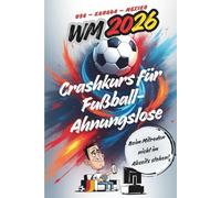 WM 2026 Crashkurs für Fußball-Ahnungslose: Beim Mitreden nicht im Abseits stehen. Für alle, die lieber lachen statt foulen - dein Guide durch den Fußballwahnsinn 2026!
